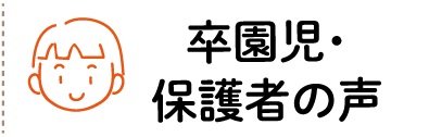 卒園児・保護者の声